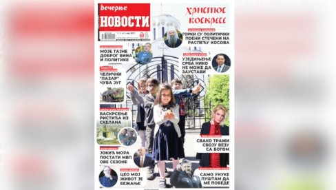 VELIKI VASKRŠNJI TROBROJ VEČERNJIH NOVOSTI: Za naš list govore patrijarh Porfirije, Piksi, Vulin, Lena Kovačević... VELIKI VASKRŠNJI TROBROJ VEČERNJIH NOVOSTI: Za naš list govore patrijarh Porfirije, Piksi, Vulin, Lena Kovačević...