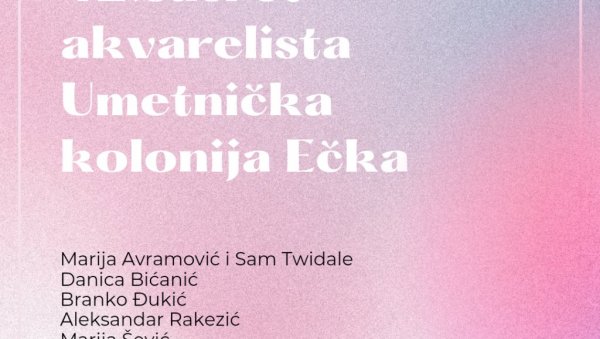 СУСРЕТ АКВАРЕЛИСТА: Савремена галерија Зрењанин и Уметничка колонија Ечка СУСРЕТ АКВАРЕЛИСТА: Савремена галерија Зрењанин и Уметничка колонија Ечка
