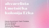 СУСРЕТ АКВАРЕЛИСТА: Савремена галерија Зрењанин и Уметничка колонија Ечка СУСРЕТ АКВАРЕЛИСТА: Савремена галерија Зрењанин и Уметничка колонија Ечка