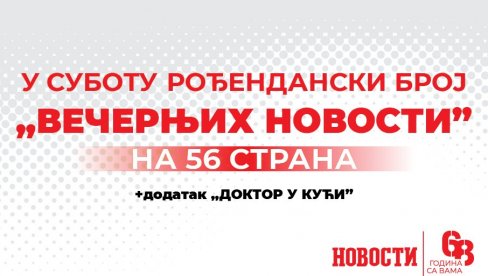 POVODOM 68. ROĐENDANA: U subotu svečani broj „Večernjih novosti“ (VIDEO) POVODOM 68. ROĐENDANA: U subotu svečani broj „Večernjih novosti“ (VIDEO)