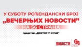 ПОВОДОМ 68. РОЂЕНДАНА: У суботу свечани број „Вечерњих новости“ (ВИДЕО) ПОВОДОМ 68. РОЂЕНДАНА: У суботу свечани број „Вечерњих новости“ (ВИДЕО)