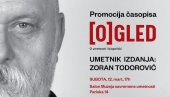 PREDSTAVLJANJE ČASOPISA (O)GLED POSVEĆENOG ZORANU TODOROVIĆU:Nemam potrebu da šokiram PREDSTAVLJANJE ČASOPISA (O)GLED POSVEĆENOG ZORANU TODOROVIĆU:Nemam potrebu da šokiram