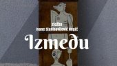 IZLOŽBA IZMEĐU: Postavka Ivane Stanisavljević Negić u kući Đure Jakšića IZLOŽBA IZMEĐU: Postavka Ivane Stanisavljević Negić u kući Đure Jakšića