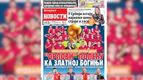 NEDELJNE VEČERNJE NOVOSTI SUTRA DONOSE: Orlovi u Kataru jure zlatni globus , ministarka Đedović o cenama struje i gasa NEDELJNE VEČERNJE NOVOSTI SUTRA DONOSE: Orlovi u Kataru jure zlatni globus , ministarka Đedović o cenama struje i gasa