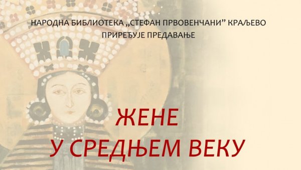 ЖЕНЕ У СРЕДЊЕМ ВЕКУ: Предавање у НБ Стефан Првовенчани ЖЕНЕ У СРЕДЊЕМ ВЕКУ: Предавање у НБ Стефан Првовенчани