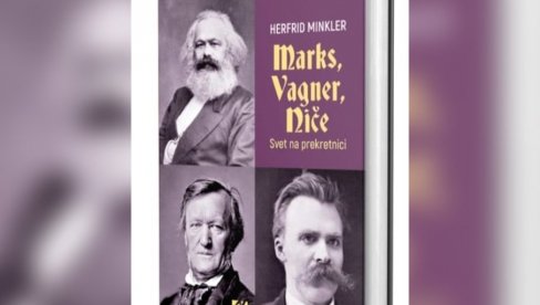 ŠTA VEZUJE MARKSA, VAGNERA I NIČEA: Nemački profesor Helfrid Minkler vuče paralele između života ovih značajnih Nemaca ŠTA VEZUJE MARKSA, VAGNERA I NIČEA: Nemački profesor Helfrid Minkler vuče paralele između života ovih značajnih Nemaca
