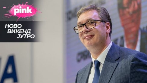 ВУЧИЋ У НОВОМ ВИКЕНД ЈУТРУ: Председник Србије о свим важним темама ВУЧИЋ У НОВОМ ВИКЕНД ЈУТРУ: Председник Србије о свим важним темама