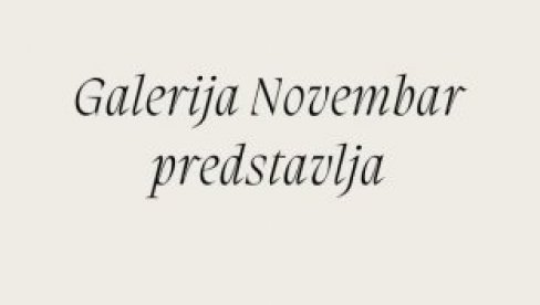 IZLAGAČKI PRAVAC NOVEMBRA: Izbor radova umetnika okupljenih oko galerije na Vračaru IZLAGAČKI PRAVAC NOVEMBRA: Izbor radova umetnika okupljenih oko galerije na Vračaru