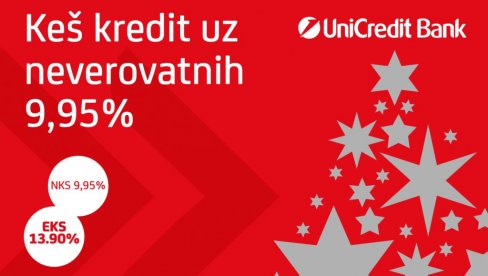 KEŠ KREDIT UZ NEVEROVATNIH 9,95% Novogodišnja ponuda keš kredita UniCredit Banke! KEŠ KREDIT UZ NEVEROVATNIH 9,95% Novogodišnja ponuda keš kredita UniCredit Banke!