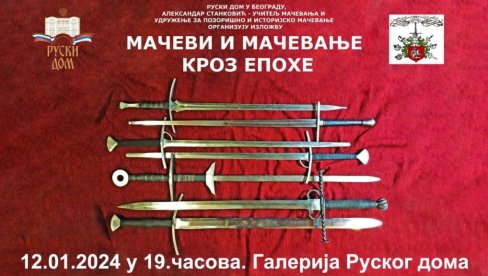ИЗЛОЖБА МАЧЕВИ И МАЧЕВАЊЕ КРОЗ ЕПОХЕ: У Руском дому 30 историјских реплика хладног оружја ИЗЛОЖБА МАЧЕВИ И МАЧЕВАЊЕ КРОЗ ЕПОХЕ: У Руском дому 30 историјских реплика хладног оружја