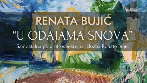 SNOVIĐENJA I PARISKI BUKETI: Izložba Renata Bujić u Kući kralja Petra Prvog SNOVIĐENJA I PARISKI BUKETI: Izložba Renata Bujić u Kući kralja Petra Prvog