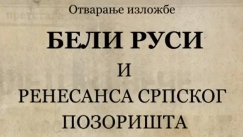 БЕЛИ РУСИ ПОНОВО У БЕЛОЈ ЦРКВИ: Отвара се изложба о утицају руским досељеника на српску позоришну сцену БЕЛИ РУСИ ПОНОВО У БЕЛОЈ ЦРКВИ: Отвара се изложба о утицају руским досељеника на српску позоришну сцену