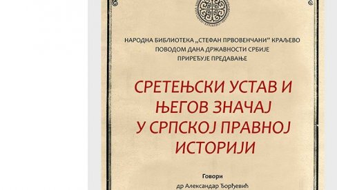 ZNAČAJ SRETENJSKOG USTAVA: Predavanje u kraljevačkoj biblioteci povodom državnog praznika ZNAČAJ SRETENJSKOG USTAVA: Predavanje u kraljevačkoj biblioteci povodom državnog praznika