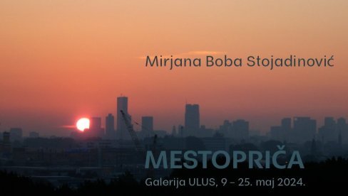 GRADOVI, PROSTORI, SEĆANJA: Samostalna izložba Mirjane Bobe Stojadinović u Galeriji ULUS-a (FOTO) GRADOVI, PROSTORI, SEĆANJA: Samostalna izložba Mirjane Bobe Stojadinović u Galeriji ULUS-a (FOTO)