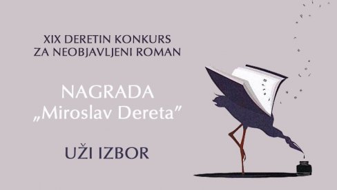 U TRCI ZA NEOBJAVLJENI ROMAN: Deset rukopisa u užem izboru za Nagradu Miroslav Dereta U TRCI ZA NEOBJAVLJENI ROMAN: Deset rukopisa u užem izboru za Nagradu Miroslav Dereta