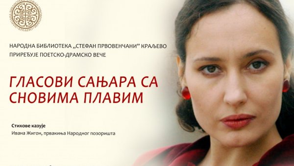 ГЛАСОВИ САЊАРА СА СНОВИМА ПЛАВИМ: Поетско-драмско вече Иване Жигон у краљевачкој библиотеци ГЛАСОВИ САЊАРА СА СНОВИМА ПЛАВИМ: Поетско-драмско вече Иване Жигон у краљевачкој библиотеци