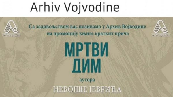 МРТВИ ДИМ ПРИЧЕ О СУДБИНАМА: Представљање књиге Небојше Јеврића вечерас у Архиву Војводине МРТВИ ДИМ ПРИЧЕ О СУДБИНАМА: Представљање књиге Небојше Јеврића вечерас у Архиву Војводине