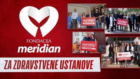MERIDIAN FONDACIJA – OD SRCA SA LJUBAVLJU ZA ZDRAVSTVENE USTANOVE U SRBIJI MERIDIAN FONDACIJA – OD SRCA SA LJUBAVLJU ZA ZDRAVSTVENE USTANOVE U SRBIJI