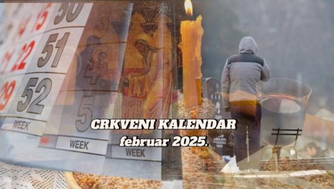 ЧЕКАЈУ НАС ТРИ ВЕЛИКА ПРАЗНИКА И ЗИМСКЕ ЗАДУШНИЦЕ: Ово су најважнији датуми у фебруару 2025. ЧЕКАЈУ НАС ТРИ ВЕЛИКА ПРАЗНИКА И ЗИМСКЕ ЗАДУШНИЦЕ: Ово су најважнији датуми у фебруару 2025.