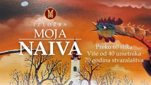 IZLOŽBA MOJA NAIVA: U Palati umetnosti Madlena radovi samoukih slikara iz Kovačice IZLOŽBA MOJA NAIVA: U Palati umetnosti Madlena radovi samoukih slikara iz Kovačice