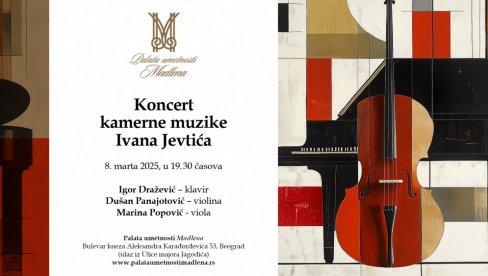 KAMERNA MUZIKA IVANA JEVTIĆA: Dela našeg akademika u Palati umetnosti Madlena KAMERNA MUZIKA IVANA JEVTIĆA: Dela našeg akademika u Palati umetnosti Madlena