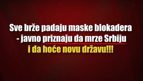 СВЕ БРЖЕ ПАДАЈУ МАСКЕ БЛОКАДЕРА: Јавно признају да мрзе Србију и хоће нову државу (ВИДЕО) СВЕ БРЖЕ ПАДАЈУ МАСКЕ БЛОКАДЕРА: Јавно признају да мрзе Србију и хоће нову државу (ВИДЕО)