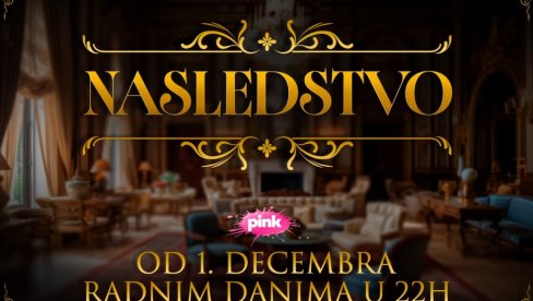 SJAJNA GLUMAČKA EKIPA I PRIČA KOJA ĆE VAS ODUŠEVITI! Ne propustite premijeru nove domaće hit serije ‘NASLEDSTVO’ večeras u 22 časa na Pinku!