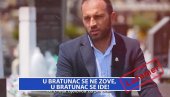 У БРАТУНАЦ СЕ НЕ ЗОВЕ, У БРАТУНАЦ СЕ ИДЕ!